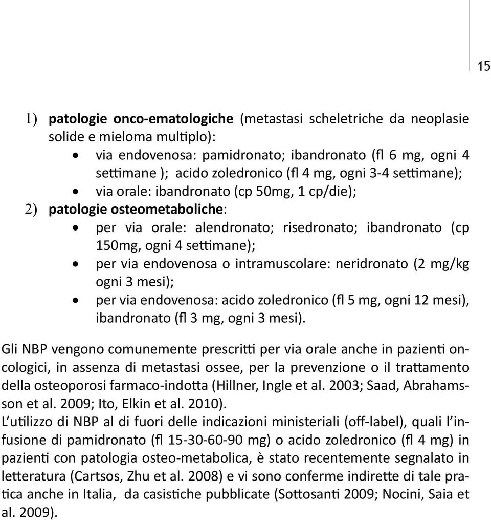 intramuscolare: neridronato (2 mg/kg ogni 3 mesi); per via endovenosa: acido zoledronico (fl 5 mg, ogni 12 mesi), ibandronato (fl 3 mg, ogni 3 mesi).