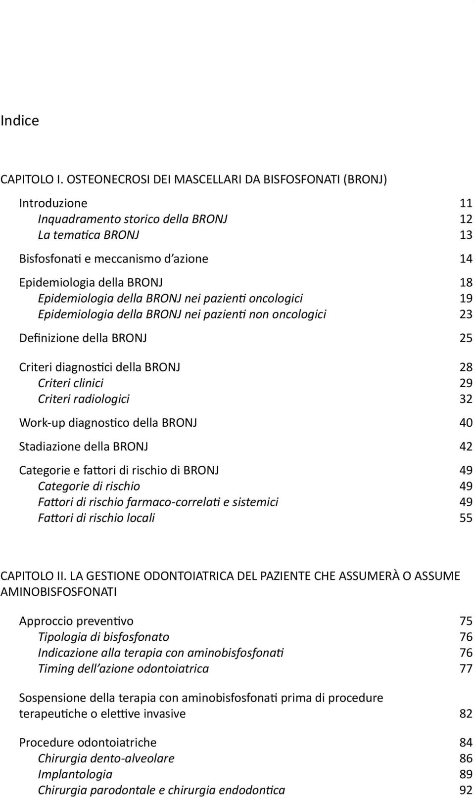 Epidemiologia della BRONJ nei pazienti oncologici 19 Epidemiologia della BRONJ nei pazienti non oncologici 23 Definizione della BRONJ 25 Criteri diagnostici della BRONJ 28 Criteri clinici 29 Criteri