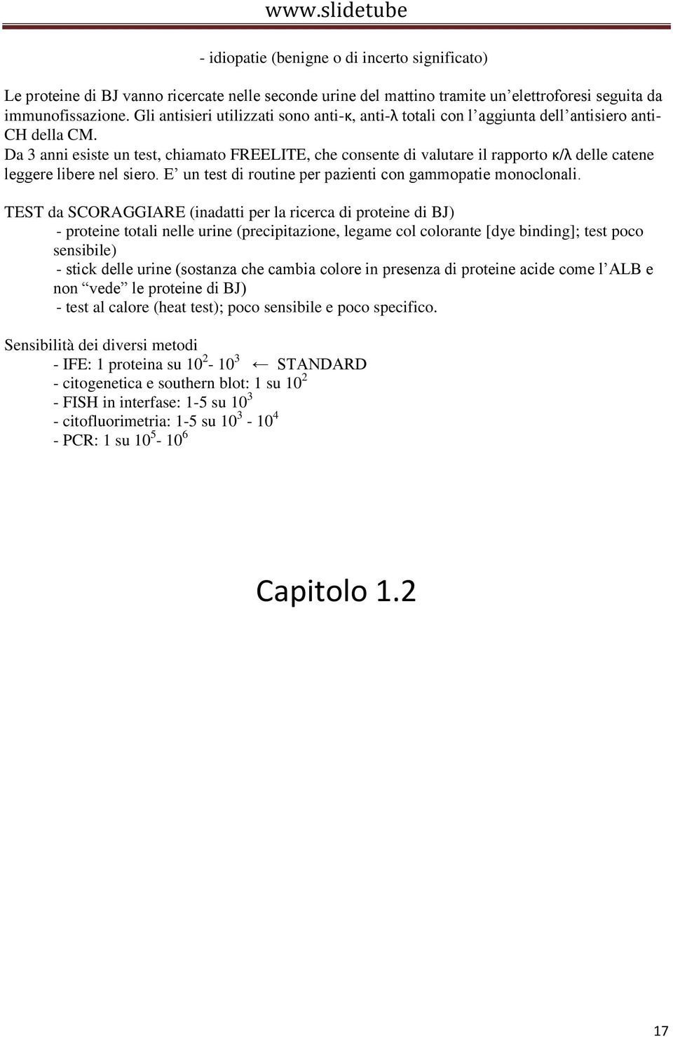 Da 3 anni esiste un test, chiamato FREELITE, che consente di valutare il rapporto κ/λ delle catene leggere libere nel siero. E un test di routine per pazienti con gammopatie monoclonali.