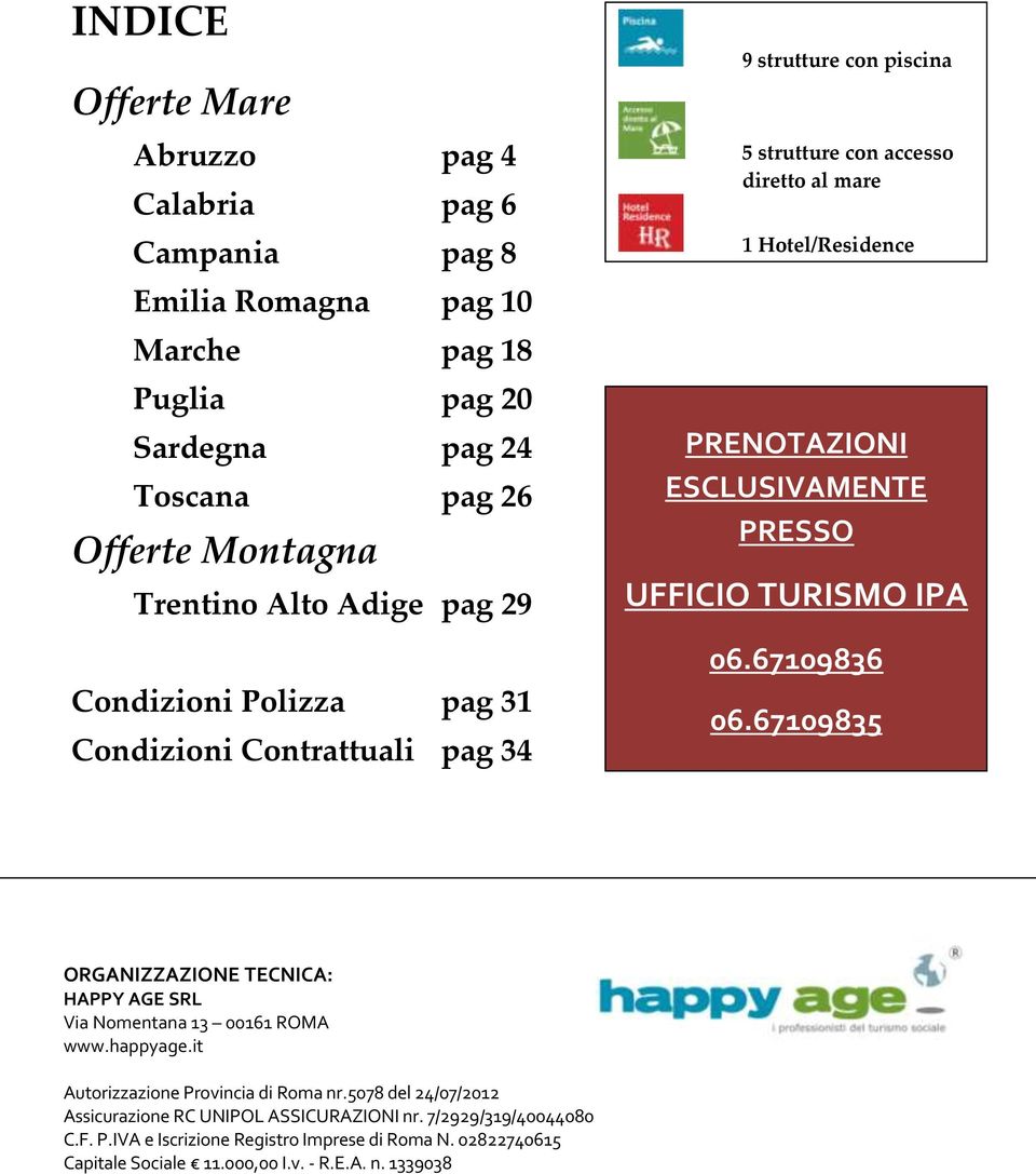 PRESSO UFFICIO TURISMO IPA 06.67109836 06.67109835 ORGANIZZAZIONE TECNICA: HAPPY AGE SRL Via Nomentana 13 00161 ROMA www.happyage.it Autorizzazione Provincia di Roma nr.