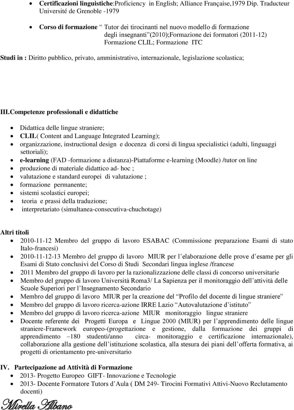 Formazione ITC Studi in : Diritto pubblico, privato, amministrativo, internazionale, legislazione scolastica; III.