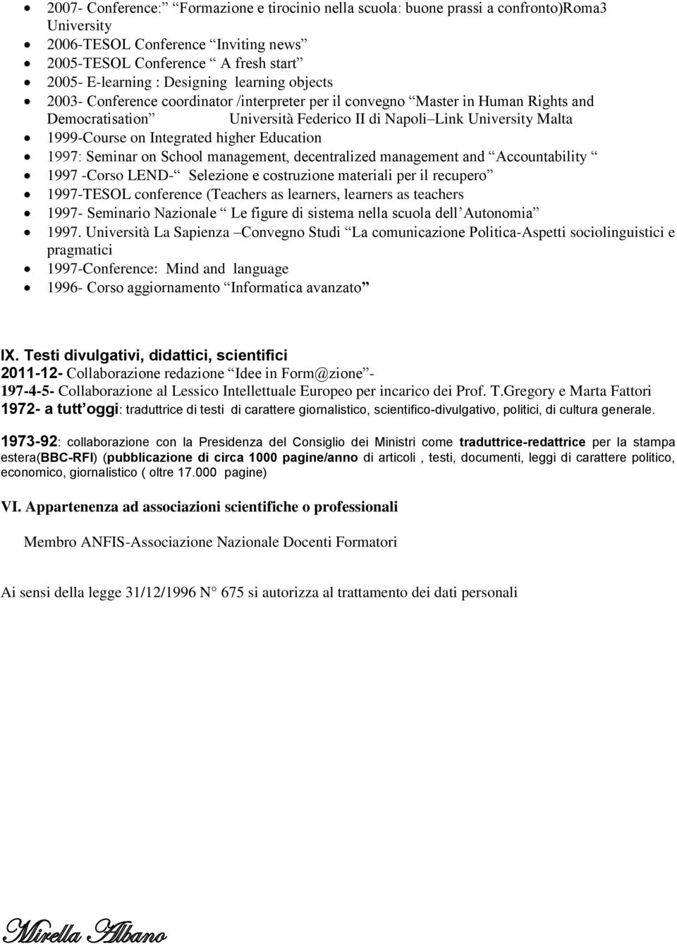 higher Education 1997: Seminar on School management, decentralized management and Accountability 1997 -Corso LEND- Selezione e costruzione materiali per il recupero 1997-TESOL conference (Teachers as