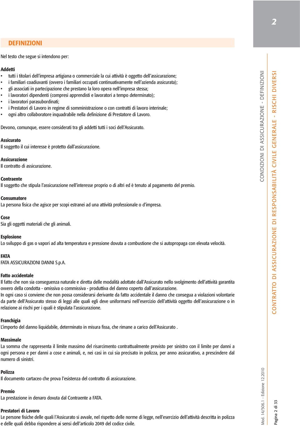 lavoratori a tempo determinato); i lavoratori parasubordinati; i Prestatori di Lavoro in regime di somministrazione o con contratti di lavoro interinale; ogni altro collaboratore inquadrabile nella