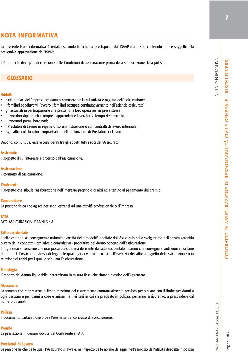 GLOSSARIO Addetti tutti i titolari dell impresa artigiana o commerciale la cui attività è oggetto dell assicurazione; i familiari coadiuvanti (ovvero i familiari occupati continuativamente nell