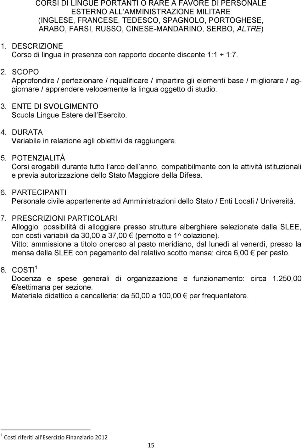 Approfondire / perfezionare / riqualificare / impartire gli elementi base / migliorare / aggiornare / apprendere velocemente la lingua oggetto di studio. Scuola Lingue Estere dell Esercito.