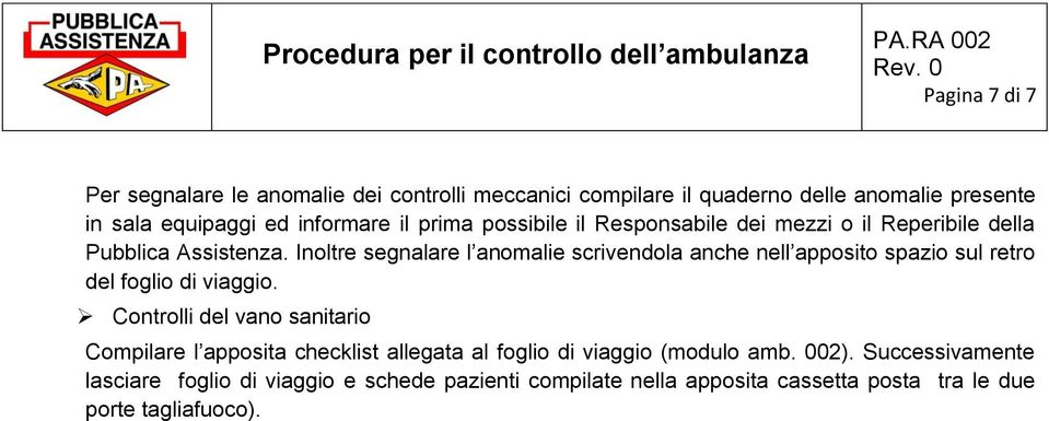 prima possibile il Responsabile dei mezzi o il Reperibile della Pubblica Assistenza.