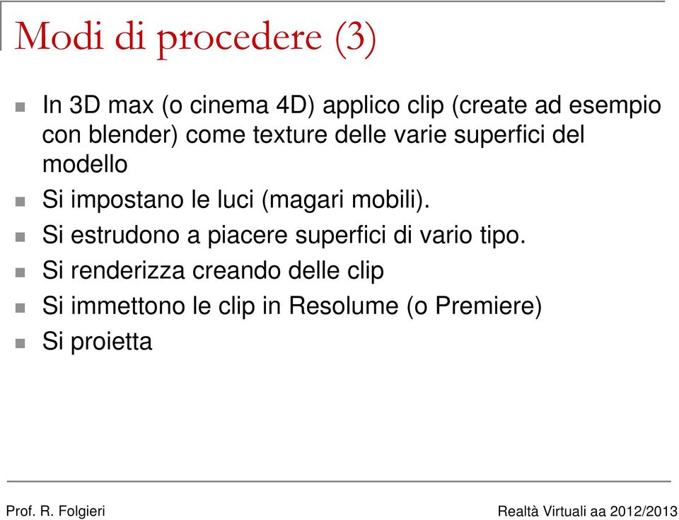 luci (magari mobili). Si estrudono a piacere superfici di vario tipo.