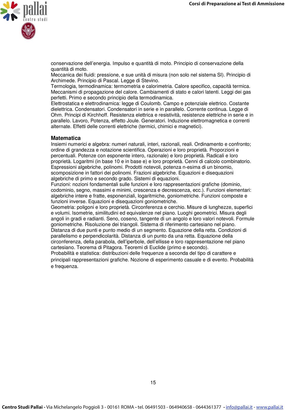 Cambiamenti di stato e calori latenti. Leggi dei gas perfetti. Primo e secondo principio della termodinamica. Elettrostatica e elettrodinamica: legge di Coulomb. Campo e potenziale elettrico.