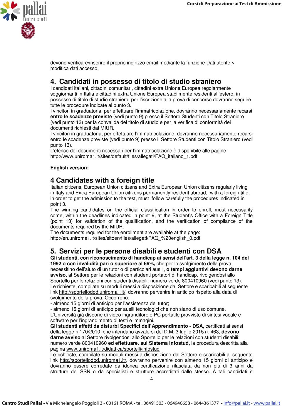 stabilmente residenti all estero, in possesso di titolo di studio straniero, per l iscrizione alla prova di concorso dovranno seguire tutte le procedure indicate al punto 3.