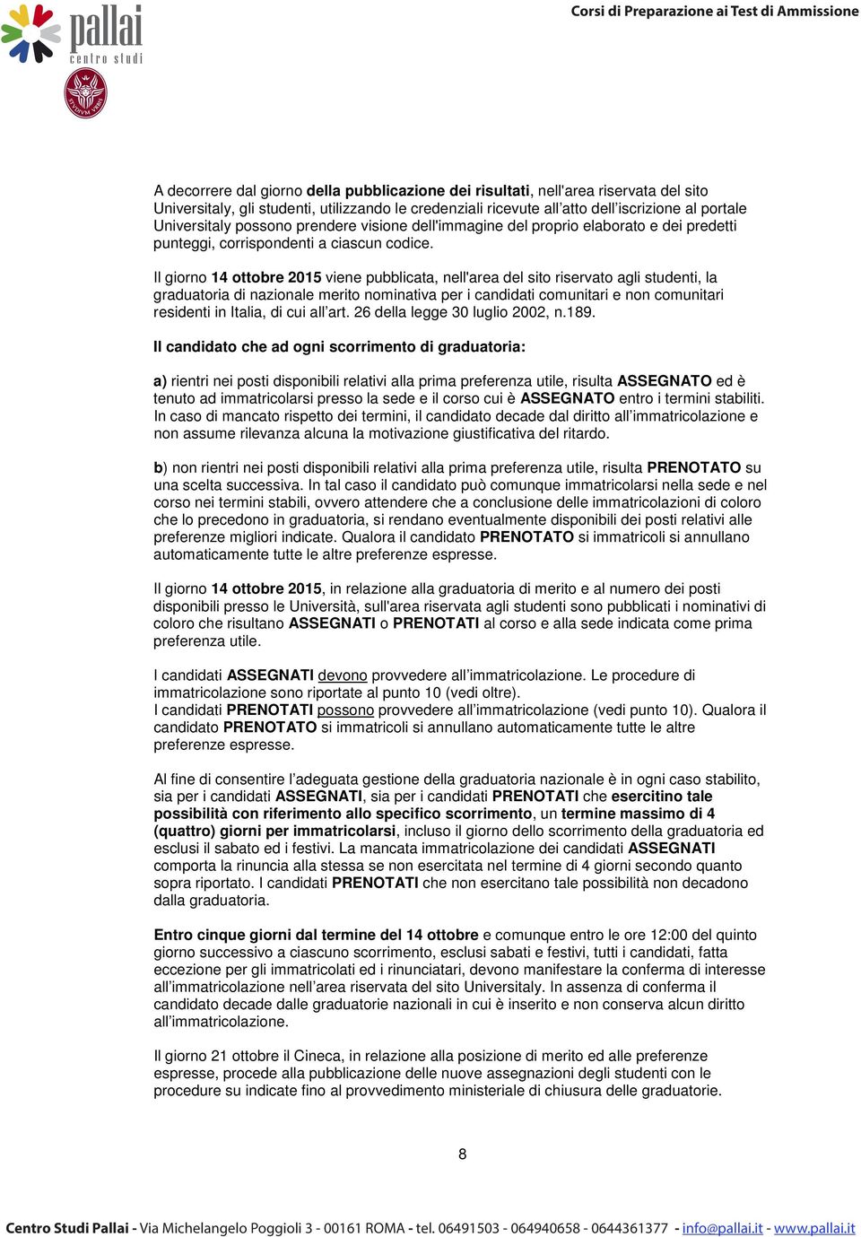 Il giorno 14 ottobre 2015 viene pubblicata, nell'area del sito riservato agli studenti, la graduatoria di nazionale merito nominativa per i candidati comunitari e non comunitari residenti in Italia,