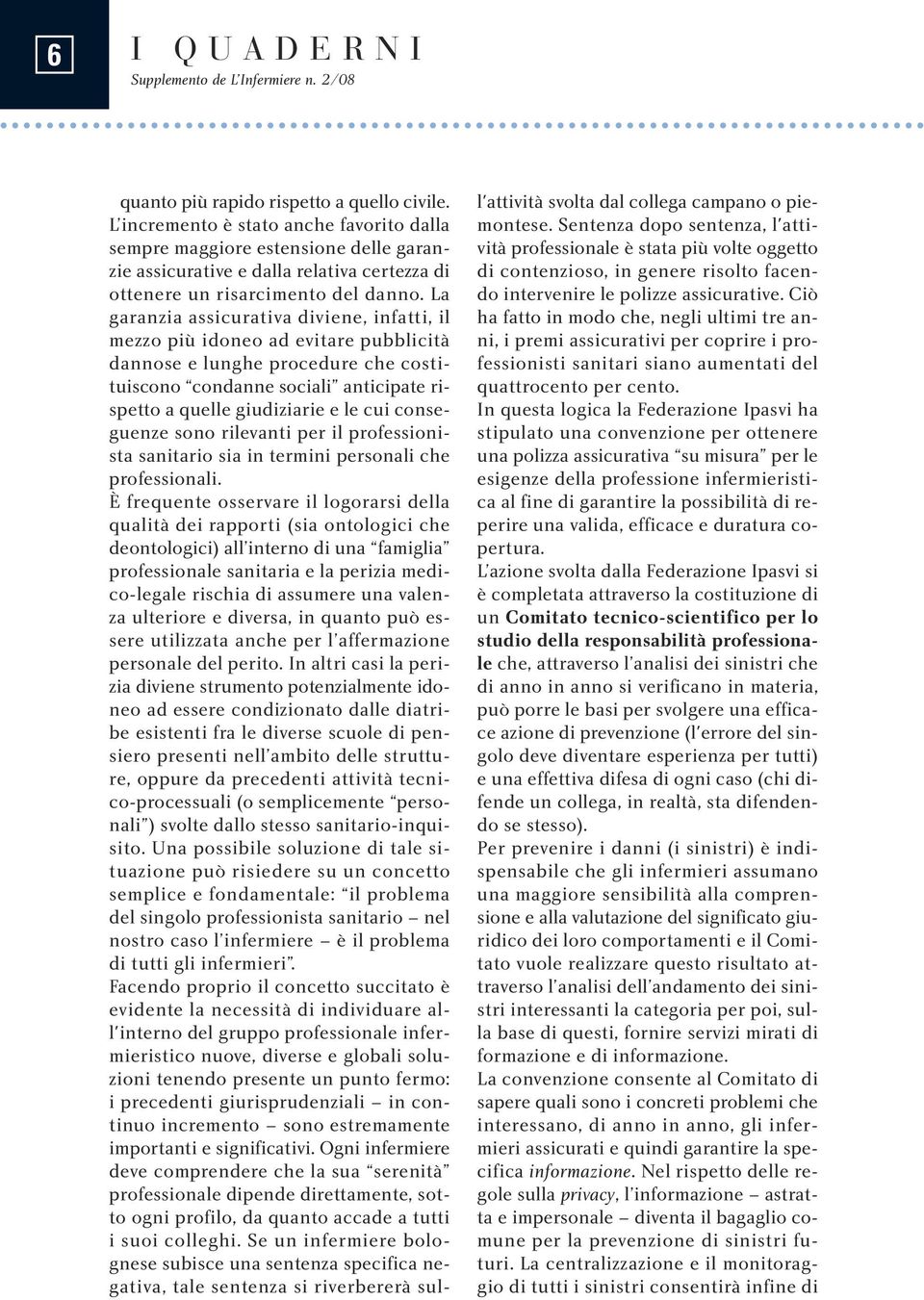 La garanzia assicurativa diviene, infatti, il mezzo più idoneo ad evitare pubblicità dannose e lunghe procedure che costituiscono condanne sociali anticipate rispetto a quelle giudiziarie e le cui