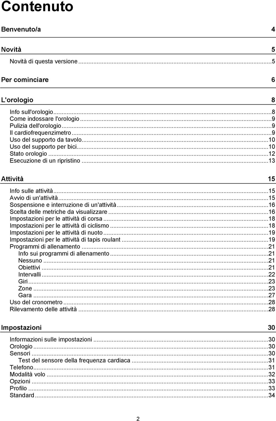 .. 15 Sospensione e interruzione di un'attività... 16 Scelta delle metriche da visualizzare... 16 Impostazioni per le attività di corsa... 18 Impostazioni per le attività di ciclismo.