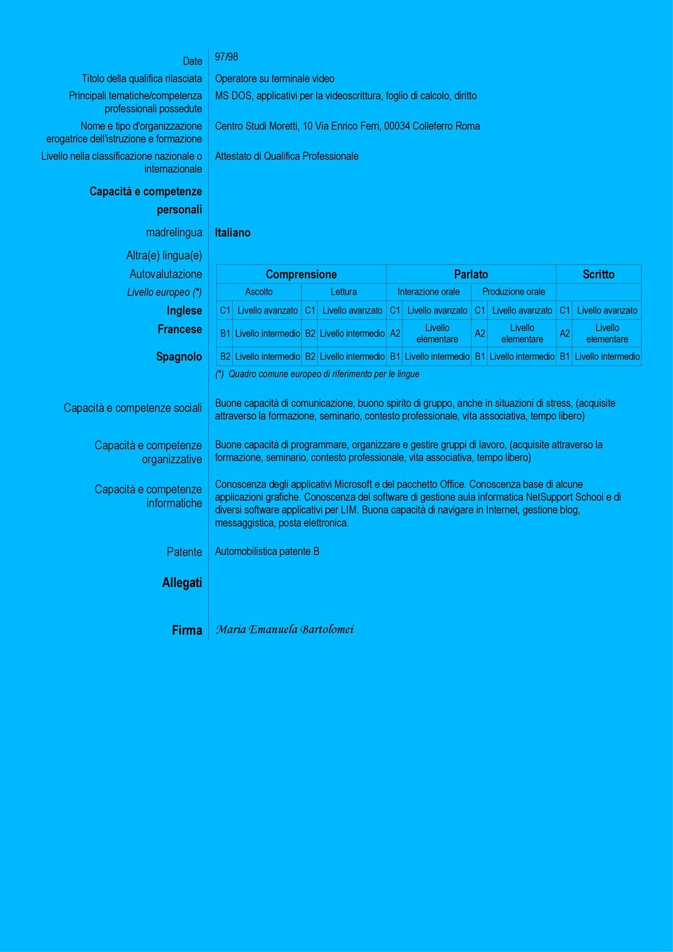 Produzione orale Inglese Francese Spagnolo C1 avanzato C1 avanzato C1 avanzato C1 avanzato C1 avanzato B1 intermedio B2 intermedio A2 A2 A2 B2 intermedio B2 intermedio B1 intermedio B1 intermedio B1