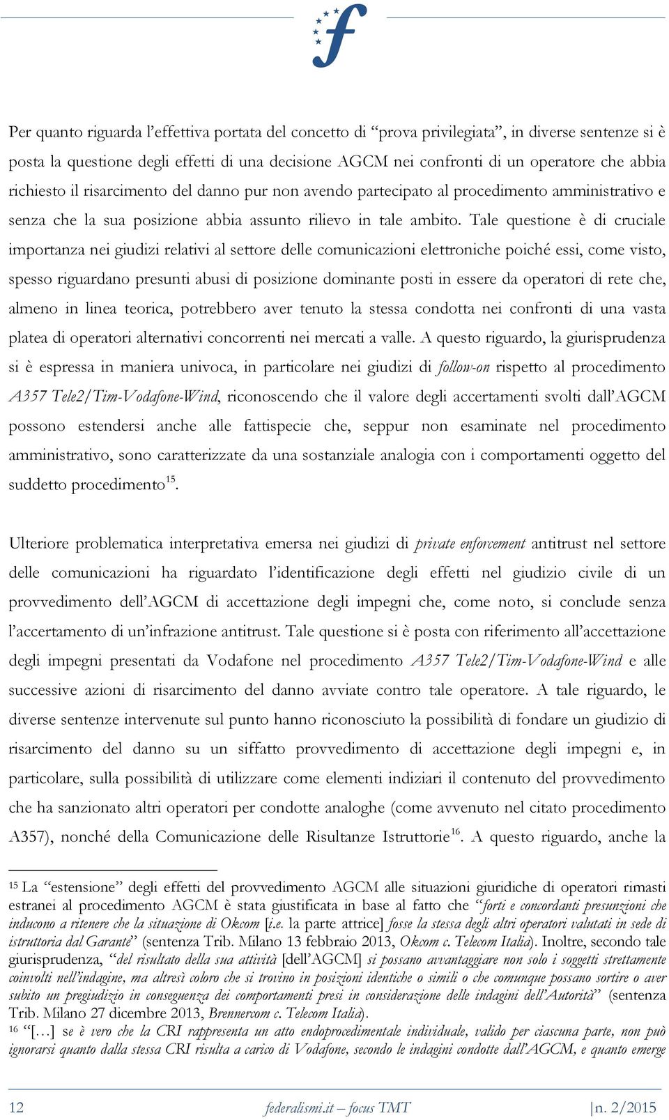 Tale questione è di cruciale importanza nei giudizi relativi al settore delle comunicazioni elettroniche poiché essi, come visto, spesso riguardano presunti abusi di posizione dominante posti in