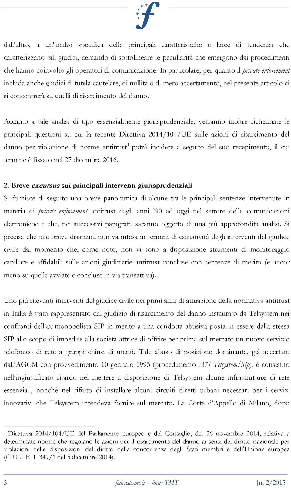 In particolare, per quanto il private enforcement includa anche giudizi di tutela cautelare, di nullità o di mero accertamento, nel presente articolo ci si concentrerà su quelli di risarcimento del