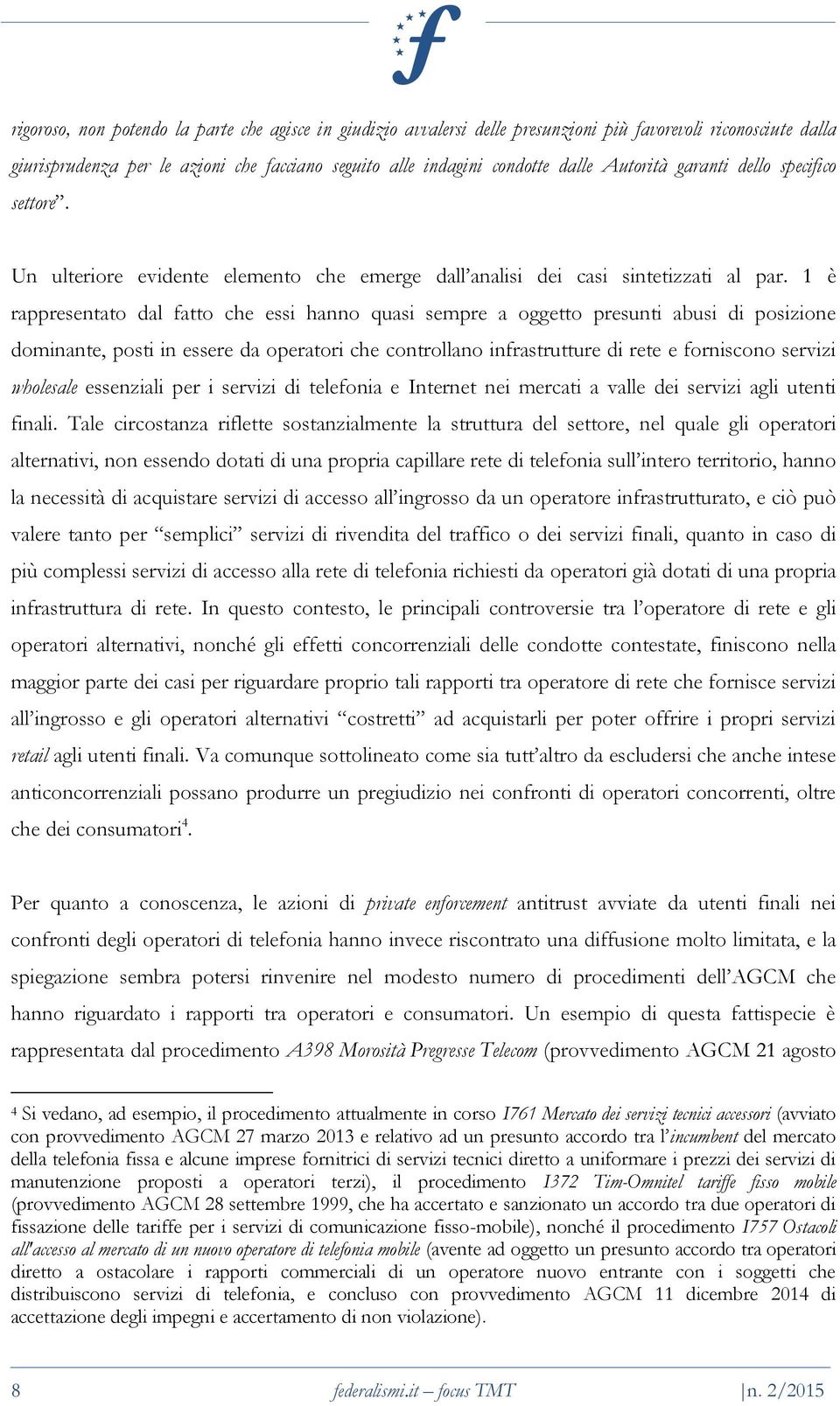 1 è rappresentato dal fatto che essi hanno quasi sempre a oggetto presunti abusi di posizione dominante, posti in essere da operatori che controllano infrastrutture di rete e forniscono servizi