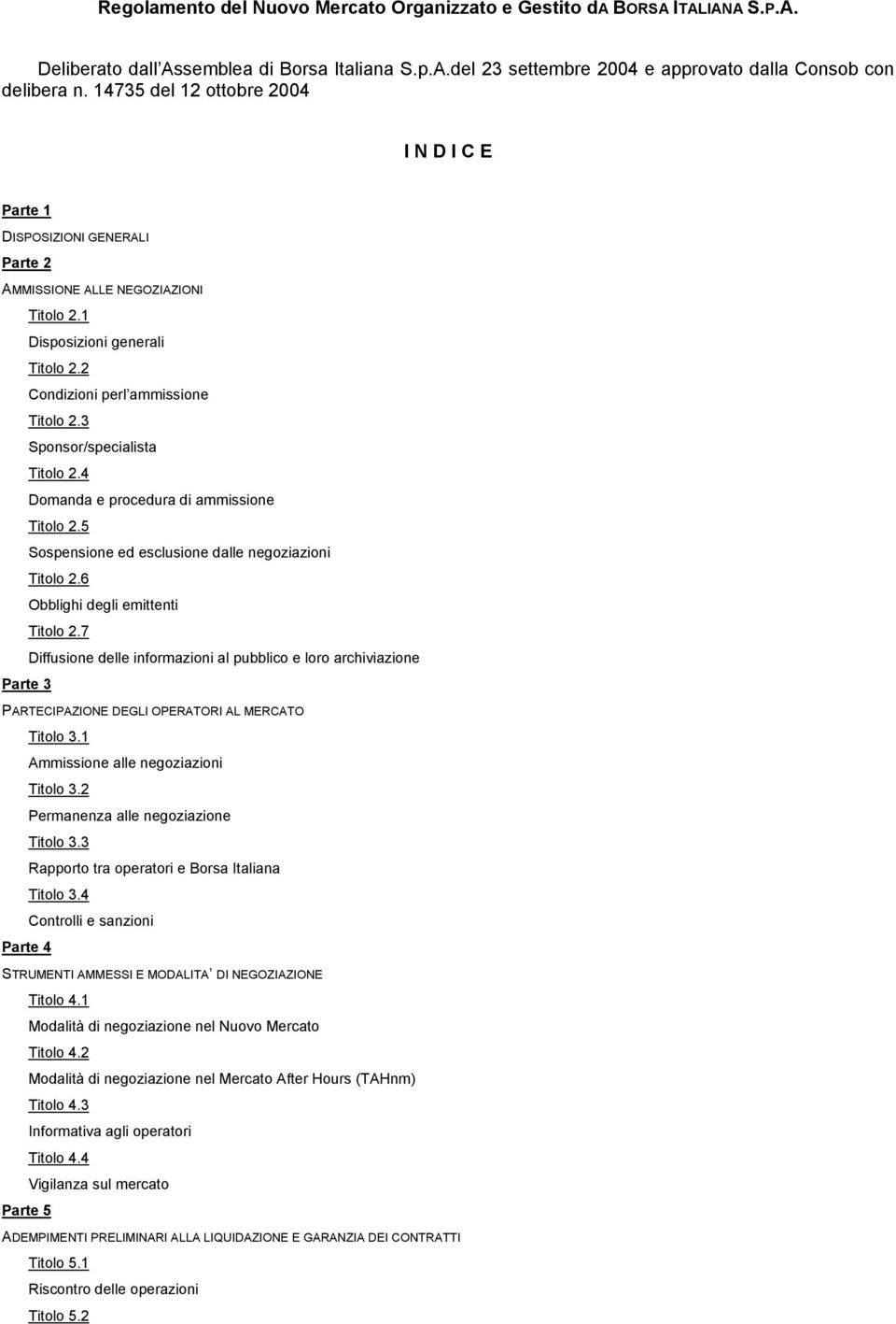 3 Sponsor/specialista Titolo 2.4 Domanda e procedura di ammissione Titolo 2.5 Sospensione ed esclusione dalle negoziazioni Titolo 2.6 Obblighi degli emittenti Titolo 2.