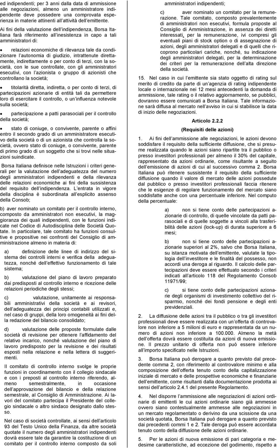 giudizio, intrattenute direttamente, indirettamente o per conto di terzi, con la società, con le sue controllate, con gli amministratori esecutivi, con l azionista o gruppo di azionisti che