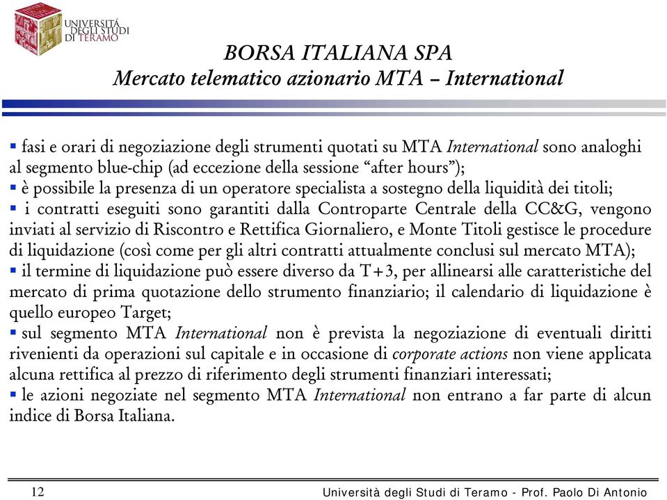 Riscontro e Rettifica Giornaliero, e Monte Titoli gestisce le procedure di liquidazione (così come per gli altri contratti attualmente conclusi sul mercato MTA); il termine di liquidazione può essere