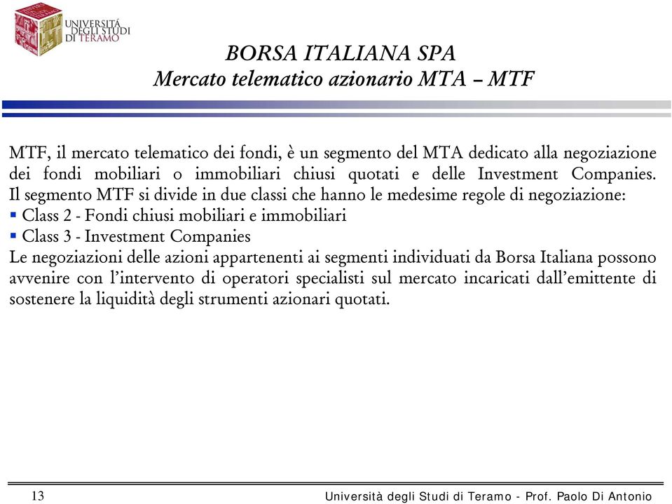 Il segmento MTF si divide in due classi che hanno le medesime regole di negoziazione: Class 2 - Fondi chiusi mobiliari e immobiliari Class 3 -