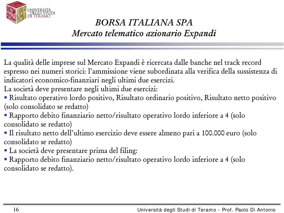 La società deve presentare negli ultimi due esercizi: Risultato operativo lordo positivo, Risultato ordinario positivo, Risultato netto positivo (solo consolidato se redatto) Rapporto debito