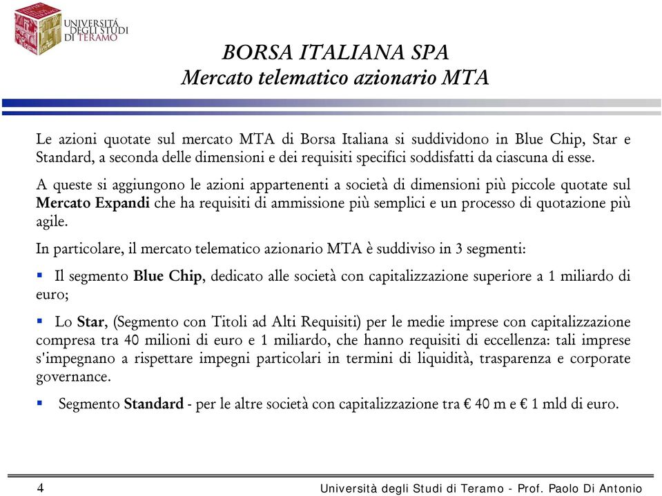 A queste si aggiungono le azioni appartenenti a società di dimensioni più piccole quotate sul Mercato Expandi che ha requisiti di ammissione più semplici e un processo di quotazione più agile.