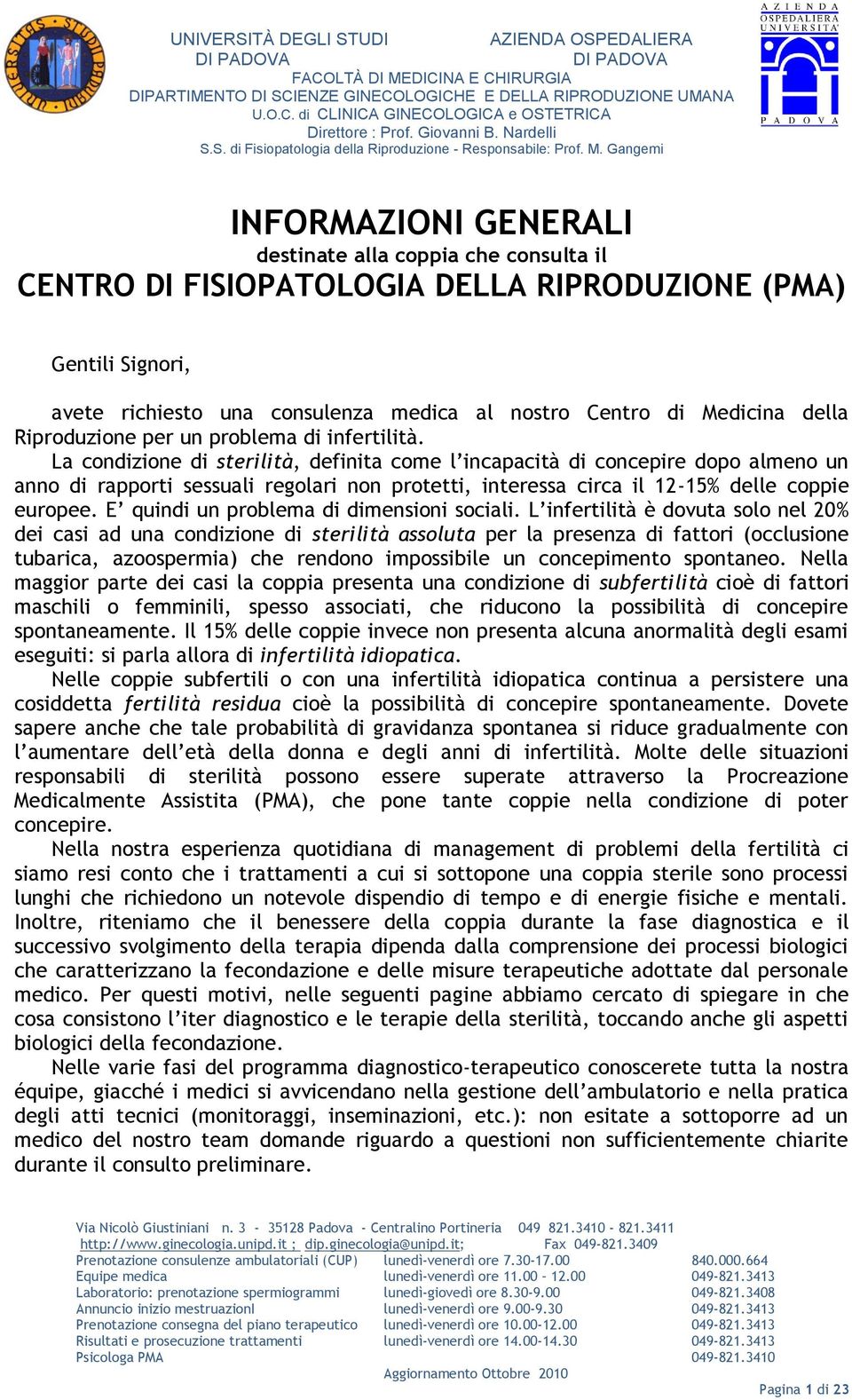 La condizione di sterilità, definita come l incapacità di concepire dopo almeno un anno di rapporti sessuali regolari non protetti, interessa circa il 12-15% delle coppie europee.