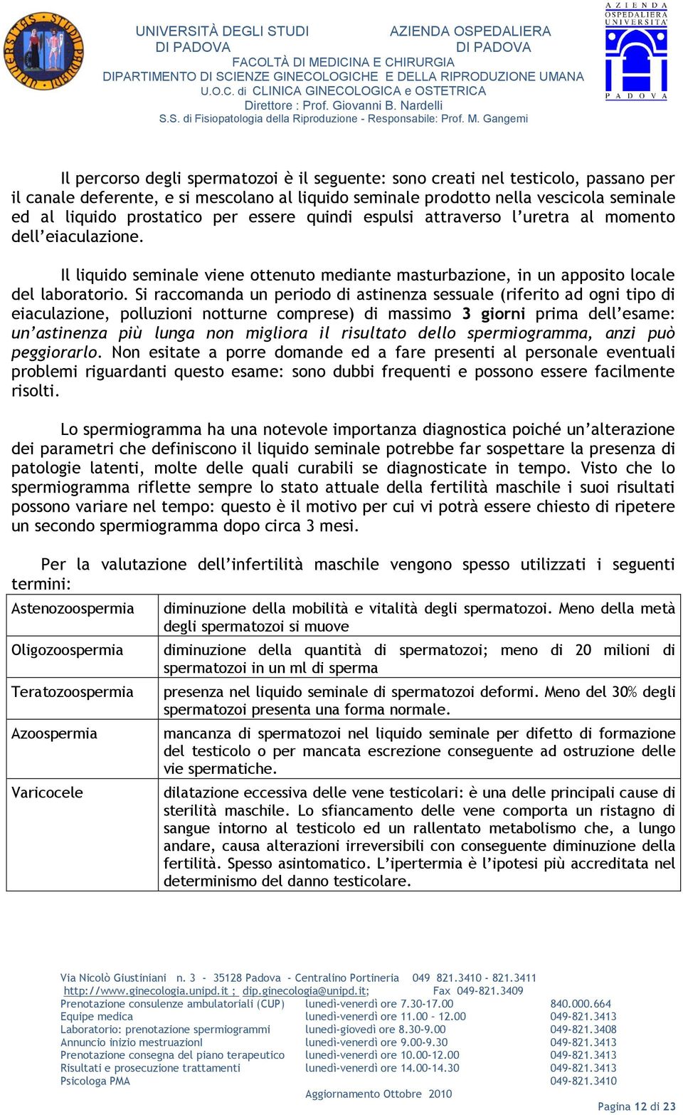 Si raccomanda un periodo di astinenza sessuale (riferito ad ogni tipo di eiaculazione, polluzioni notturne comprese) di massimo 3 giorni prima dell esame: un astinenza più lunga non migliora il