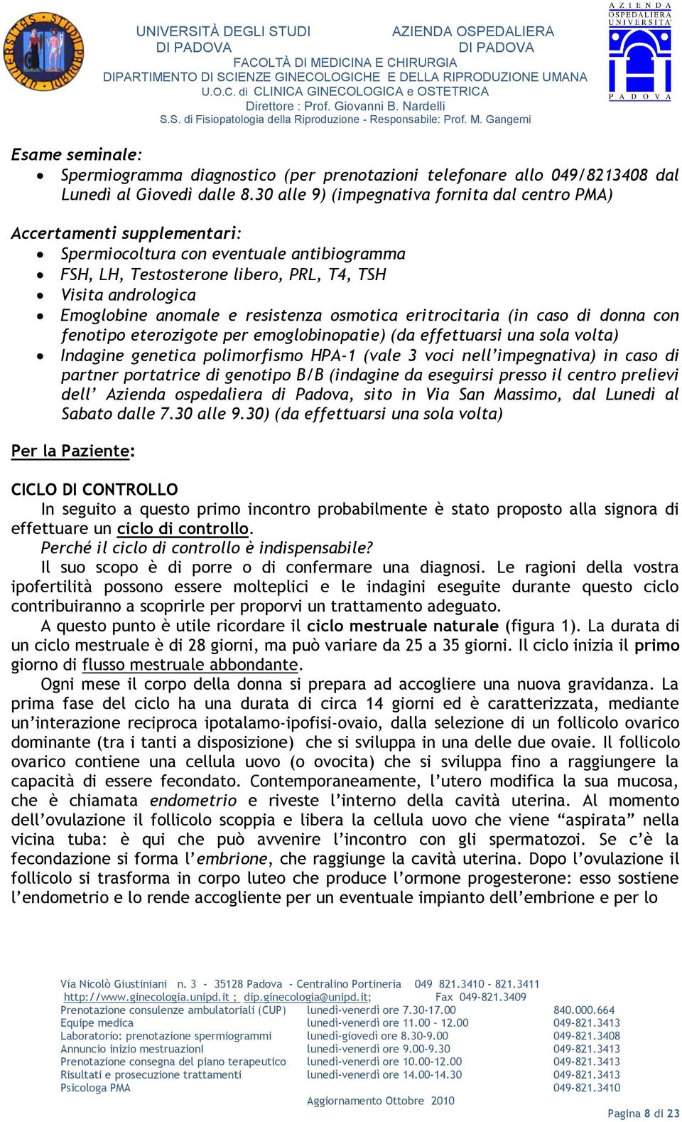 e resistenza osmotica eritrocitaria (in caso di donna con fenotipo eterozigote per emoglobinopatie) (da effettuarsi una sola volta) Indagine genetica polimorfismo HPA-1 (vale 3 voci nell impegnativa)