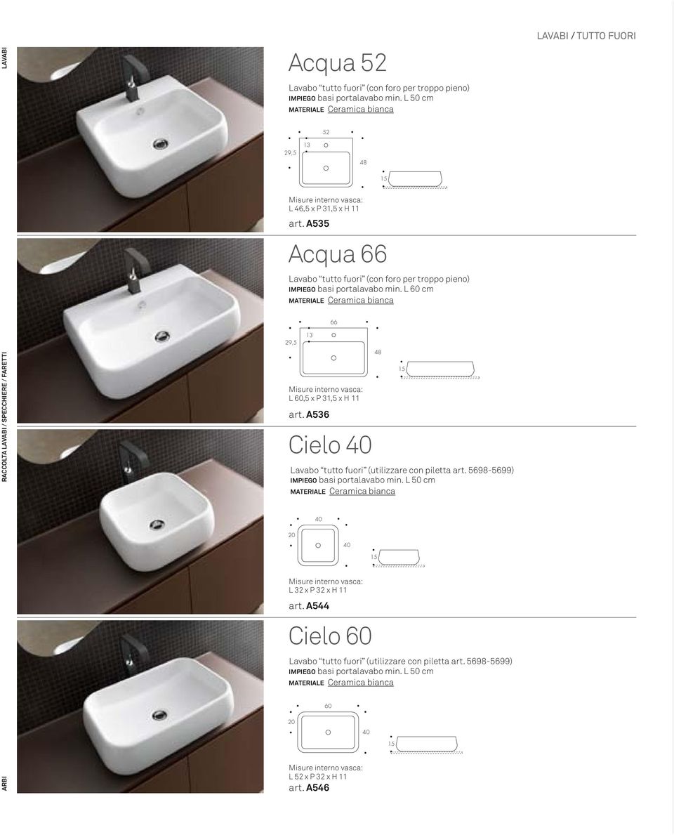 L 60 cm MATERIALE Ceramica bianca 29,5 L 60,5 x P 31,5 x H 11 art. A536 Cielo 40 Lavabo tutto fuori (utilizzare con piletta art. 5698-5699) IMPIEGO basi portalavabo min.