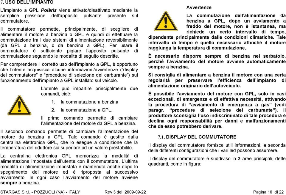 benzina, o da benzina a GPL). Per usare il commutatore è sufficiente pigiare l apposito pulsante di commutazione seguendo le modalità di seguito descritte.