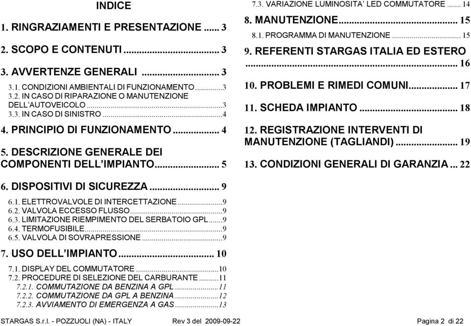 1. PROGRAMMA DI MANUTENZIONE... 15 9. REFERENTI STARGAS ITALIA ED ESTERO... 16 10. PROBLEMI E RIMEDI COMUNI... 17 11. SCHEDA IMPIANTO... 18 12. REGISTRAZIONE INTERVENTI DI MANUTENZIONE (TAGLIANDI).