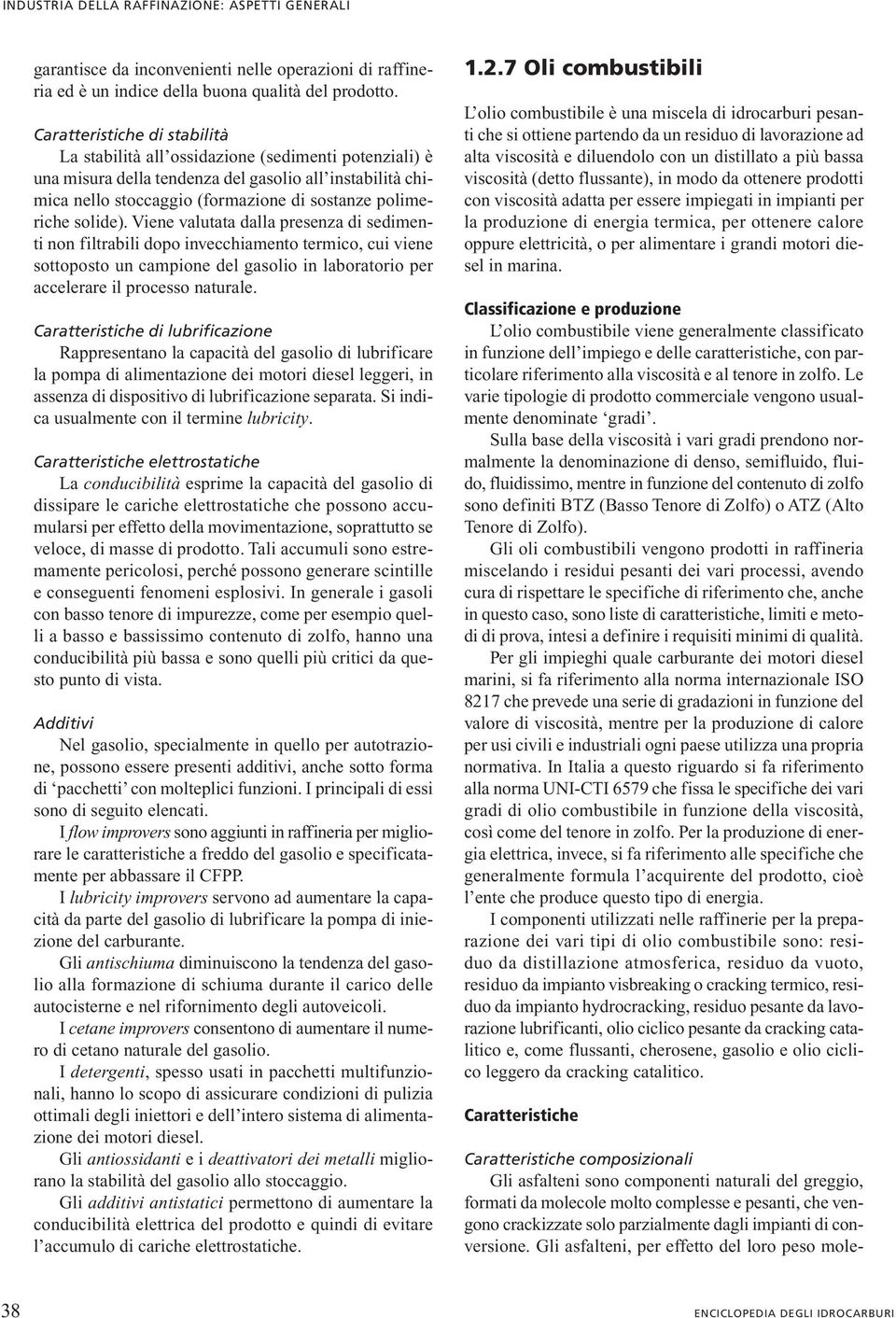 solide). Viene valutata dalla presenza di sedimenti non filtrabili dopo invecchiamento termico, cui viene sottoposto un campione del gasolio in laboratorio per accelerare il processo naturale.