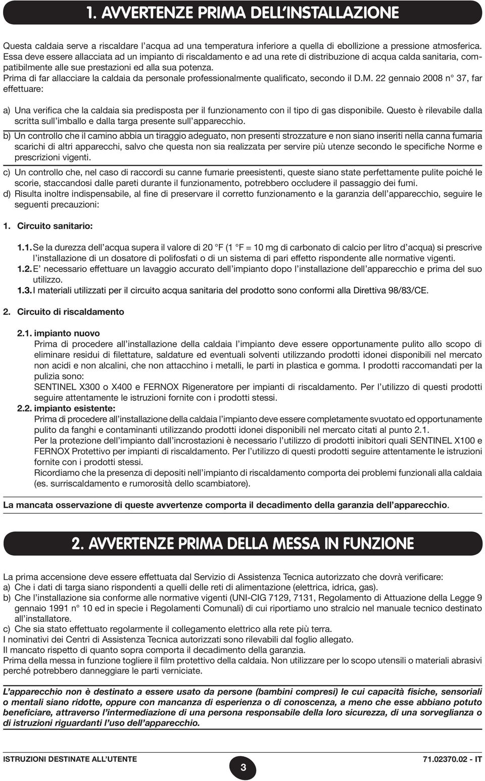 Prima di far allacciare la caldaia da personale professionalmente qualificato, secondo il D.M.