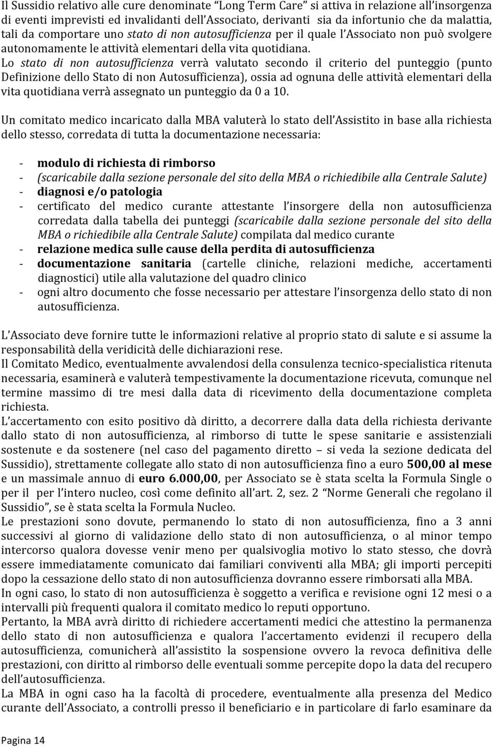 Lo stato di non autosufficienza verrà valutato secondo il criterio del punteggio (punto Definizione dello Stato di non Autosufficienza), ossia ad ognuna delle attività elementari della vita