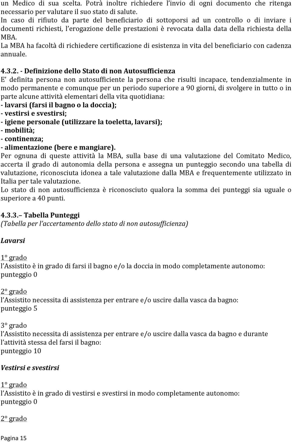 La MBA ha facoltà di richiedere certificazione di esistenza in vita del beneficiario con cadenza annuale. 4.3.2.