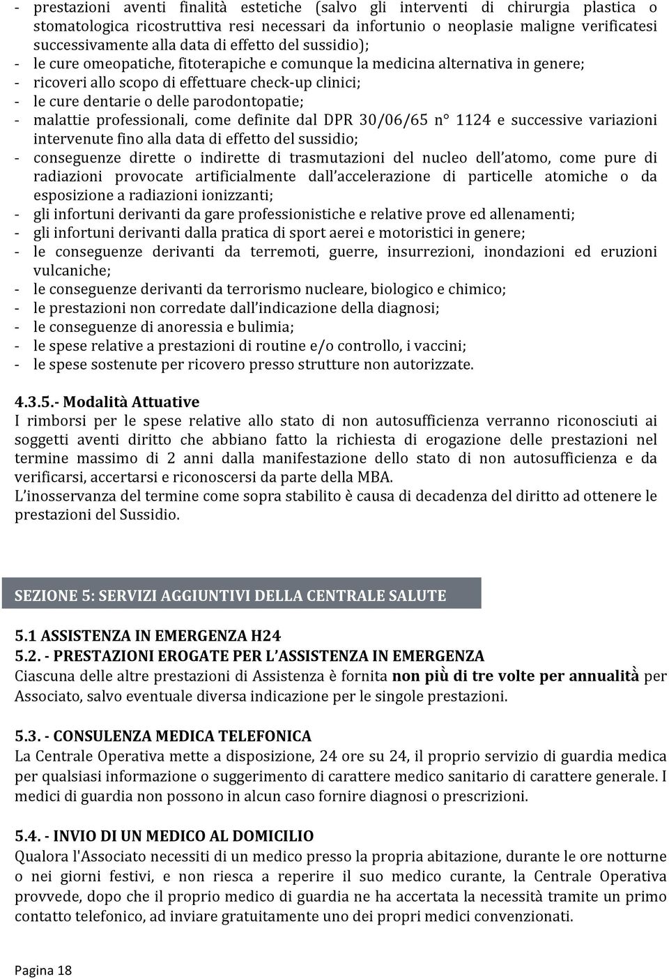 malattie professionali, come definite dal DPR 30/06/65 n 1124 e successive variazioni intervenute fino alla data di effetto del sussidio; conseguenze dirette o indirette di trasmutazioni del nucleo