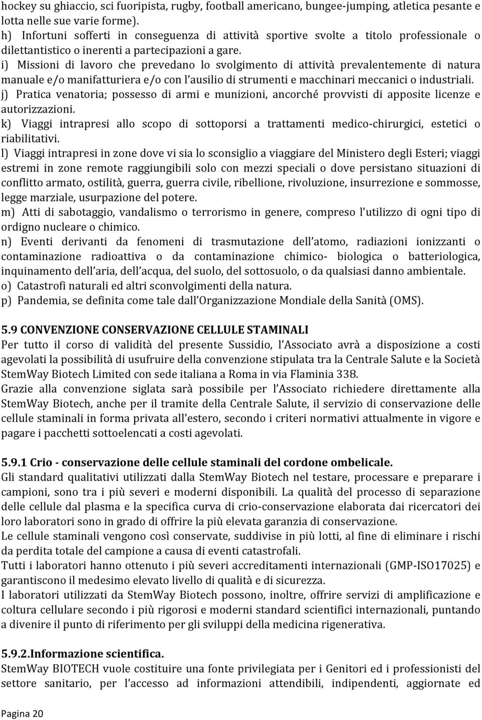 i) Missioni di lavoro che prevedano lo svolgimento di attività prevalentemente di natura manuale e/o manifatturiera e/o con l ausilio di strumenti e macchinari meccanici o industriali.