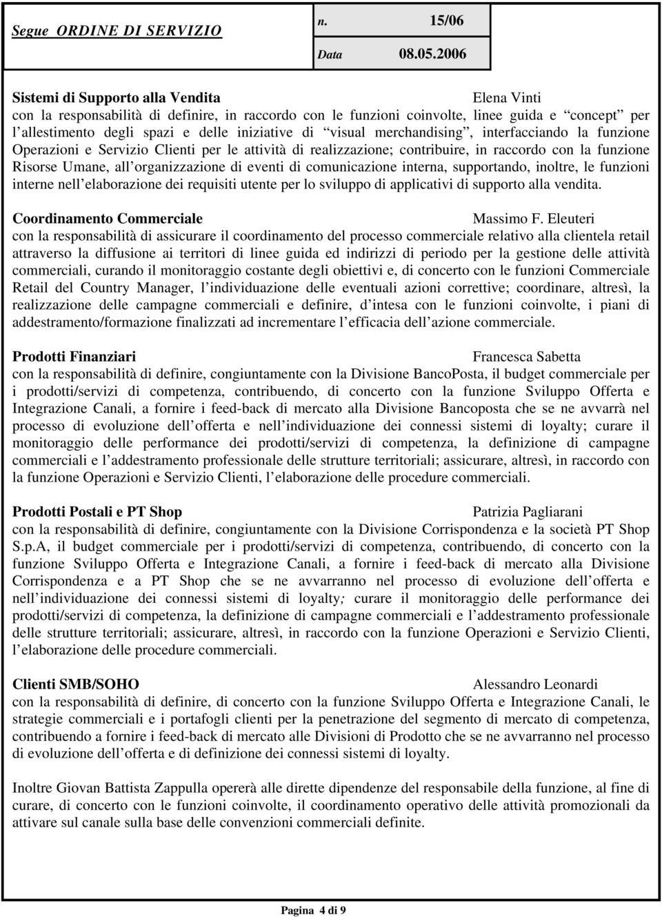 di comunicazione interna, supportando, inoltre, le funzioni interne nell elaborazione dei requisiti utente per lo sviluppo di applicativi di supporto alla vendita. Coordinamento Commerciale Massimo F.