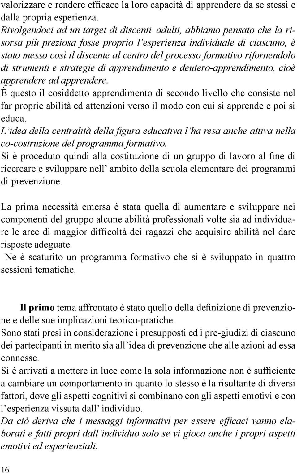 formativo rifornendolo di strumenti e strategie di apprendimento e deutero-apprendimento, cioè apprendere ad apprendere.