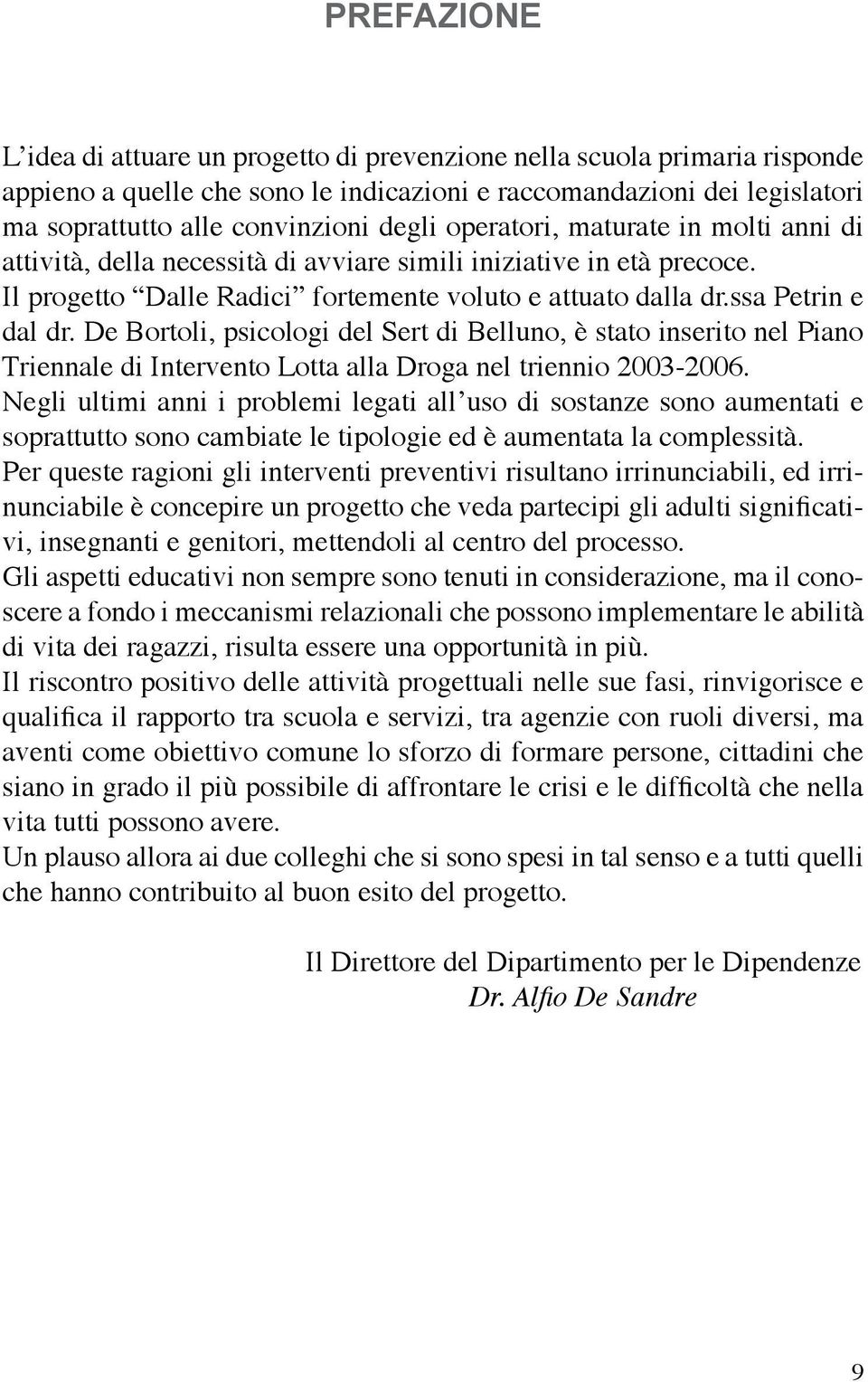 De Bortoli, psicologi del Sert di Belluno, è stato inserito nel Piano Triennale di Intervento Lotta alla Droga nel triennio 2003-2006.