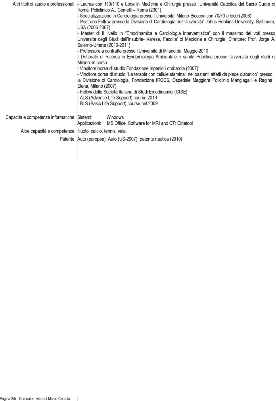 University, Baltimora, USA (2006-2007) - Master di II livello in Emodinamica e Cardiologia Interventistica con il massimo dei voti presso Università degli Studi dell Insubria- Varese, Facolta di