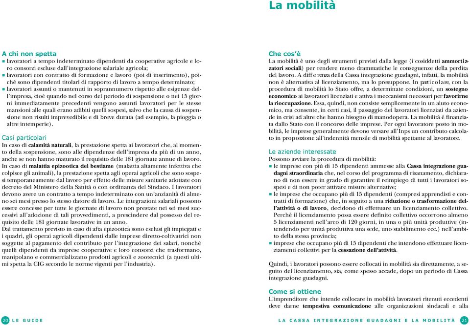 nel corso del periodo di sospensione o nei 15 giorni immediatamente precedenti vengono assunti lavoratori per le stesse mansioni alle quali erano adibiti quelli sospesi, salvo che la causa di