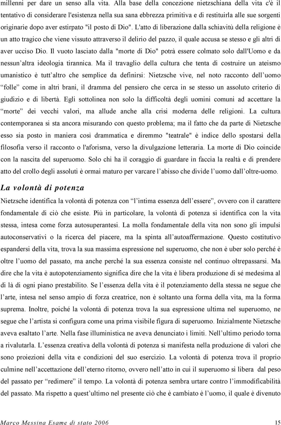 posto di Dio". L'atto di liberazione dalla schiavitù della religione è un atto tragico che viene vissuto attraverso il delirio del pazzo, il quale accusa se stesso e gli altri di aver ucciso Dio.