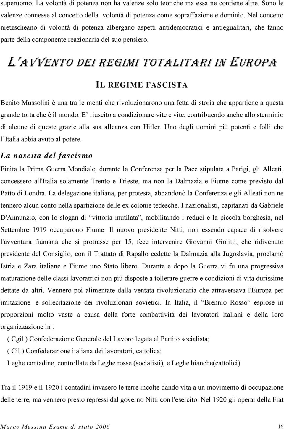 L AVVENTO DEI REGIMI TOTALITARI IN EUROPA IL REGIME FASCISTA Benito Mussolini è una tra le menti che rivoluzionarono una fetta di storia che appartiene a questa grande torta che è il mondo.