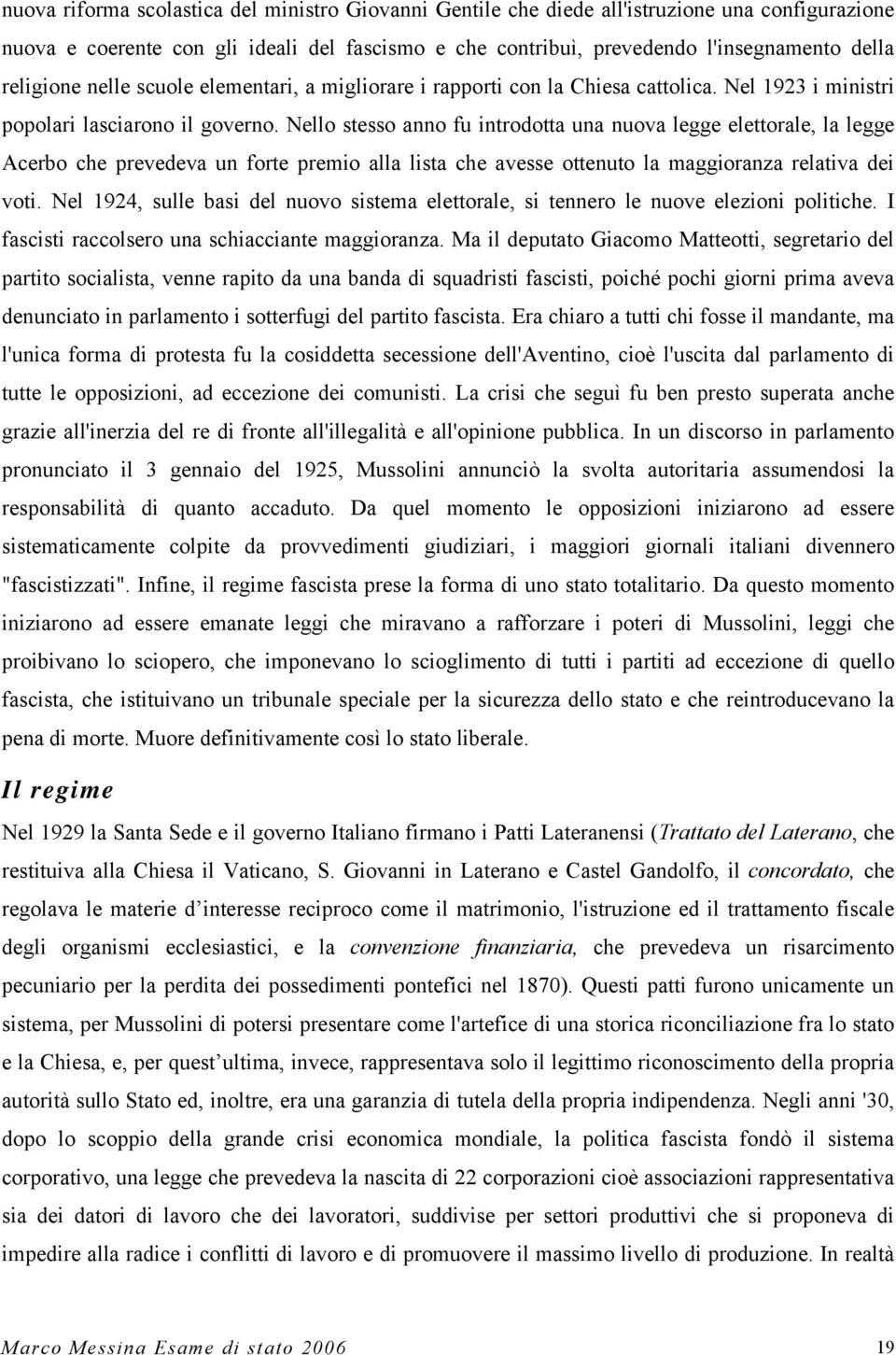 Nello stesso anno fu introdotta una nuova legge elettorale, la legge Acerbo che prevedeva un forte premio alla lista che avesse ottenuto la maggioranza relativa dei voti.