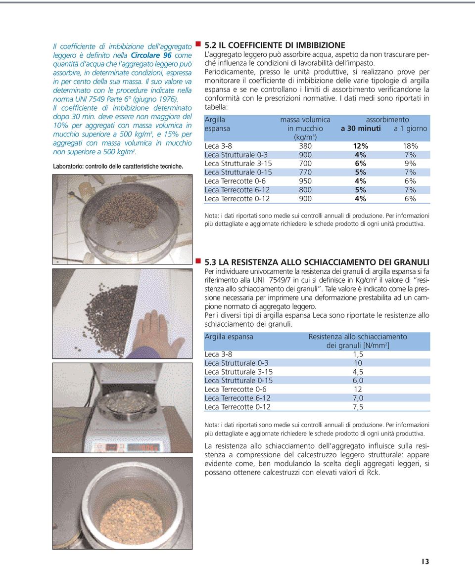 deve essere non maggiore del 10% per aggregati con massa volumica in mucchio superiore a 500 kg/m 3, e 15% per aggregati con massa volumica in mucchio non superiore a 500 kg/m 3.