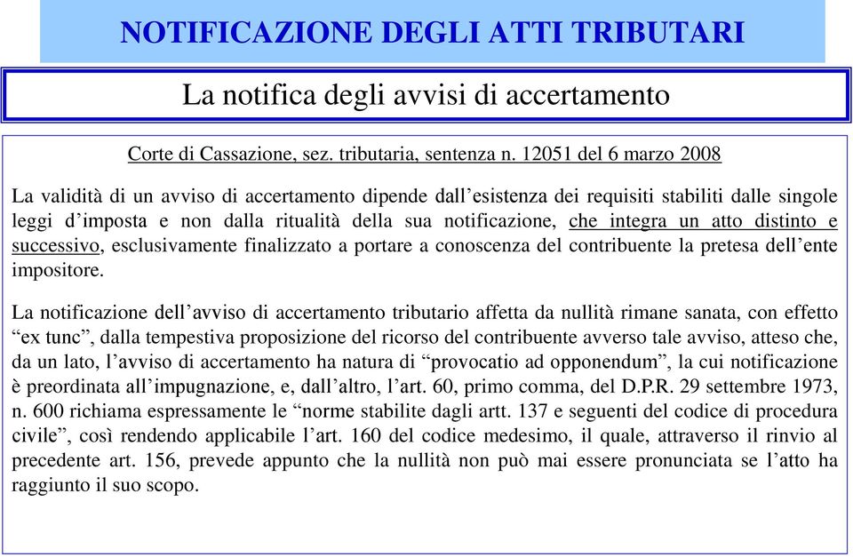 un atto distinto e successivo, esclusivamente finalizzato a portare a conoscenza del contribuente la pretesa dell ente impositore.