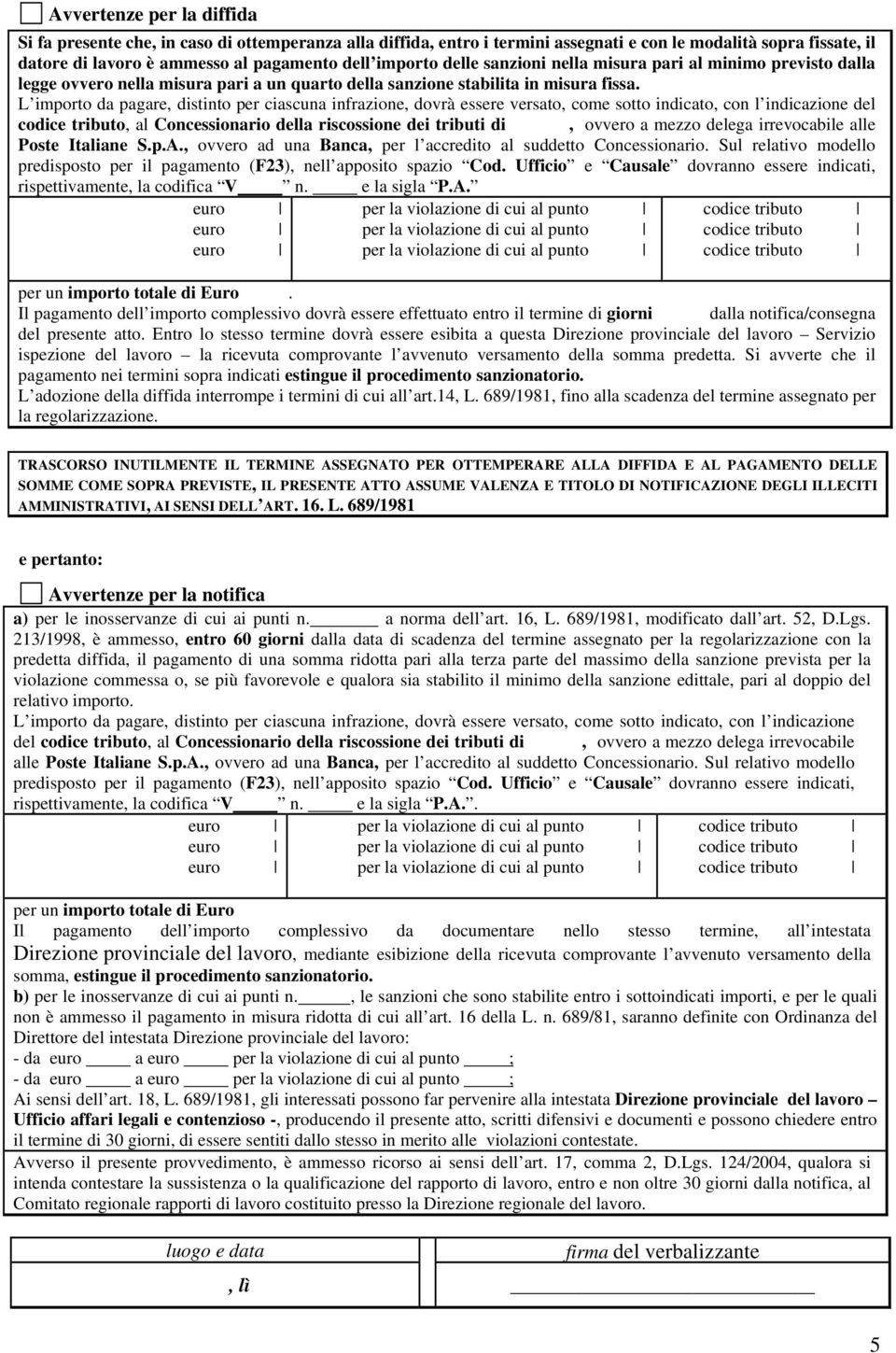 L importo da pagare, distinto per ciascuna infrazione, dovrà essere versato, come sotto indicato, con l indicazione del codice tributo, al Concessionario della riscossione dei tributi di, ovvero a