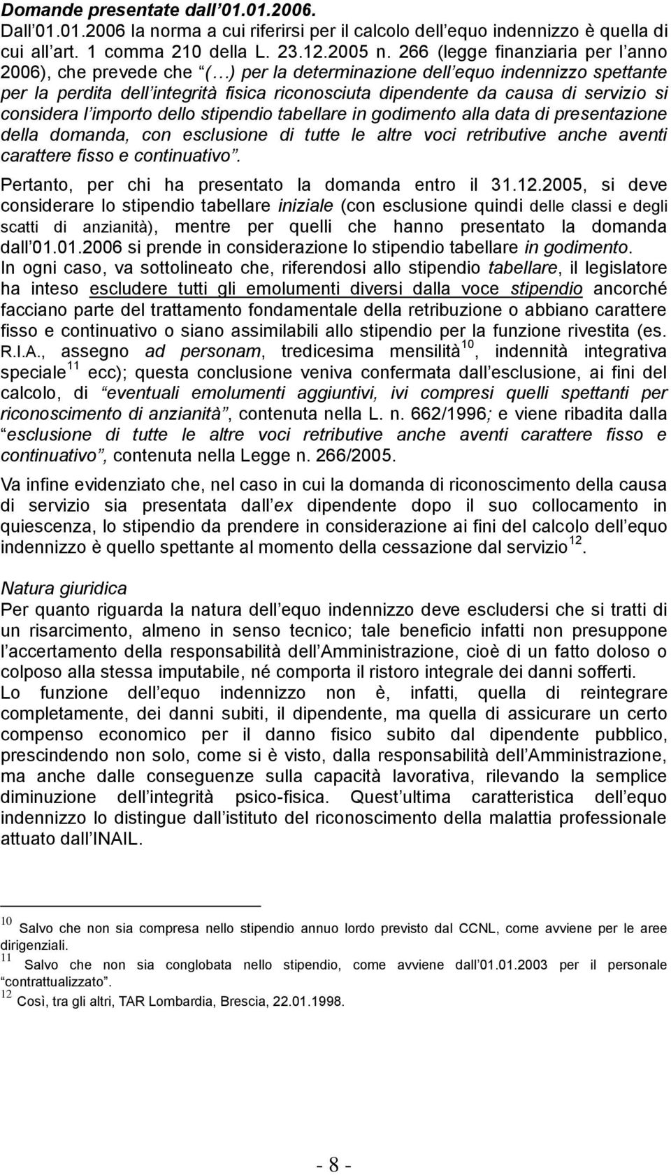 considera l importo dello stipendio tabellare in godimento alla data di presentazione della domanda, con esclusione di tutte le altre voci retributive anche aventi carattere fisso e continuativo.